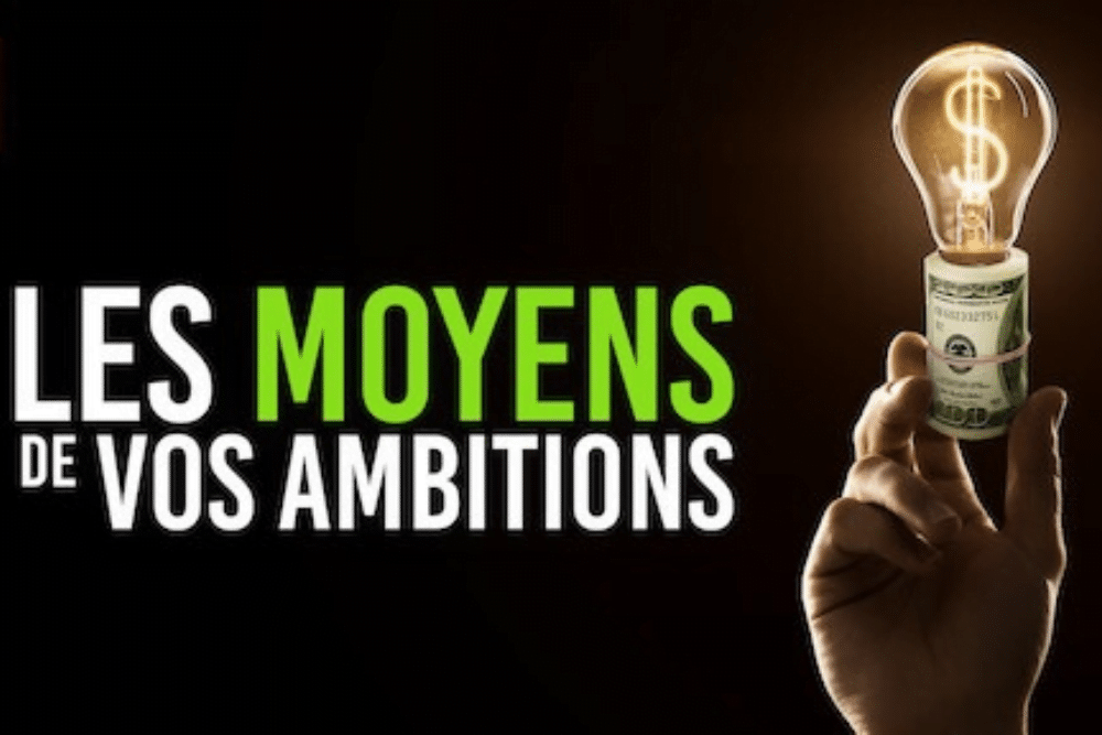 Les moyens de vos ambitions